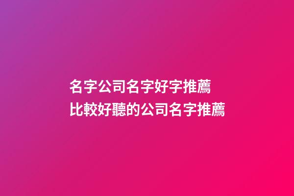 名字公司名字好字推薦 比較好聽的公司名字推薦-第1張-公司起名-玄機派